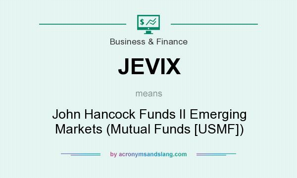What does JEVIX mean? It stands for John Hancock Funds II Emerging Markets (Mutual Funds [USMF])