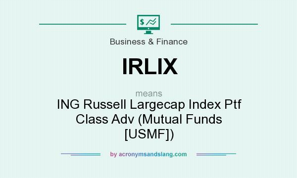 What does IRLIX mean? It stands for ING Russell Largecap Index Ptf Class Adv (Mutual Funds [USMF])