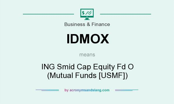 What does IDMOX mean? It stands for ING Smid Cap Equity Fd O (Mutual Funds [USMF])