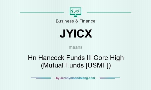 What does JYICX mean? It stands for Hn Hancock Funds III Core High (Mutual Funds [USMF])