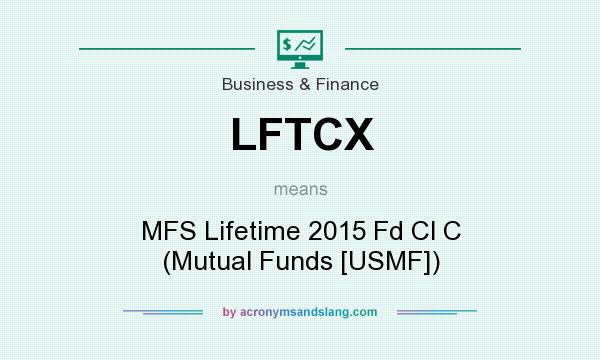 What does LFTCX mean? It stands for MFS Lifetime 2015 Fd Cl C (Mutual Funds [USMF])
