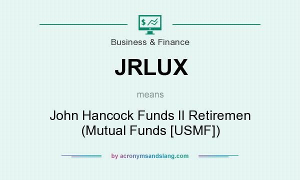 What does JRLUX mean? It stands for John Hancock Funds II Retiremen (Mutual Funds [USMF])