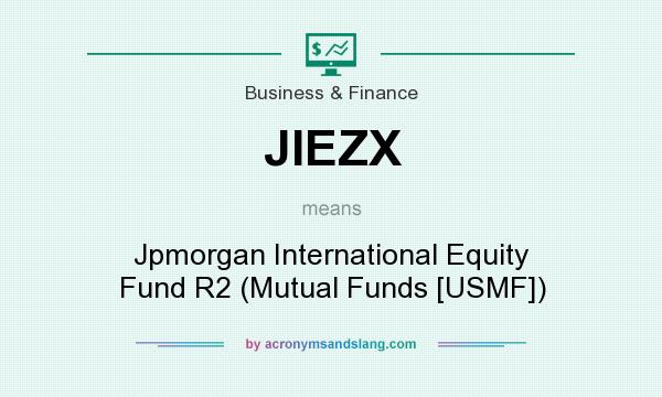 What does JIEZX mean? It stands for Jpmorgan International Equity Fund R2 (Mutual Funds [USMF])