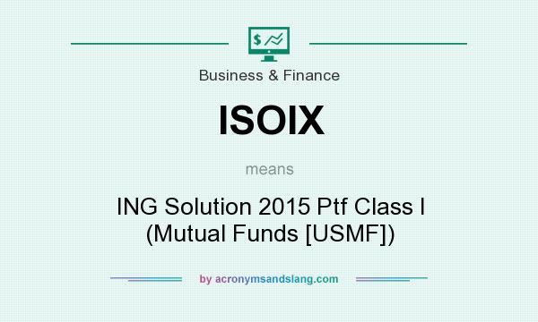 What does ISOIX mean? It stands for ING Solution 2015 Ptf Class I (Mutual Funds [USMF])