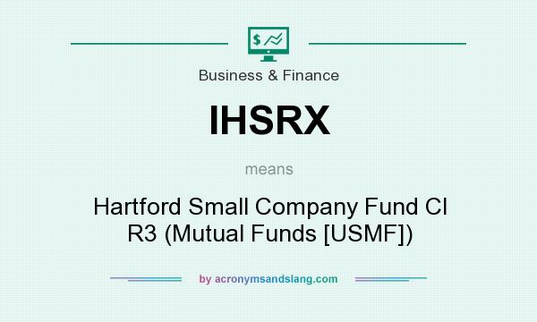 What does IHSRX mean? It stands for Hartford Small Company Fund Cl R3 (Mutual Funds [USMF])