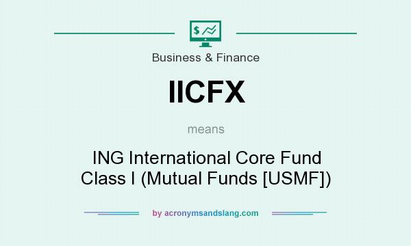 What does IICFX mean? It stands for ING International Core Fund Class I (Mutual Funds [USMF])