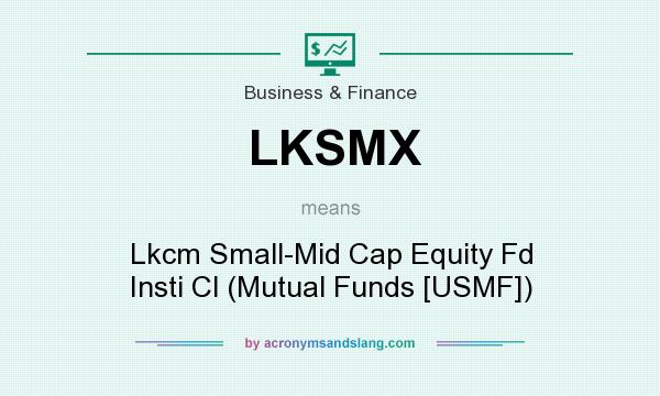 What does LKSMX mean? It stands for Lkcm Small-Mid Cap Equity Fd Insti Cl (Mutual Funds [USMF])