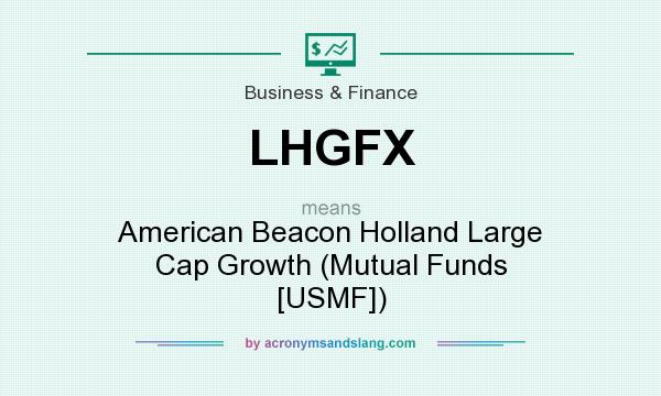 What does LHGFX mean? It stands for American Beacon Holland Large Cap Growth (Mutual Funds [USMF])