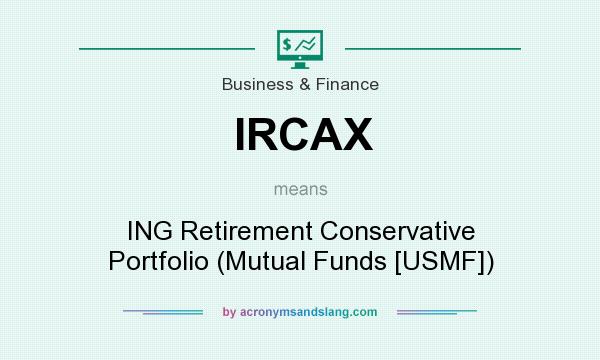 What does IRCAX mean? It stands for ING Retirement Conservative Portfolio (Mutual Funds [USMF])
