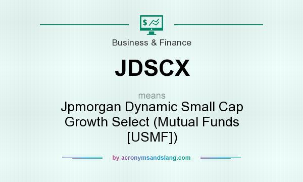 What does JDSCX mean? It stands for Jpmorgan Dynamic Small Cap Growth Select (Mutual Funds [USMF])