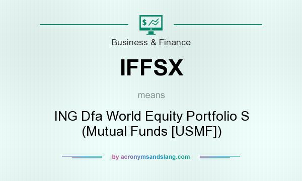 What does IFFSX mean? It stands for ING Dfa World Equity Portfolio S (Mutual Funds [USMF])