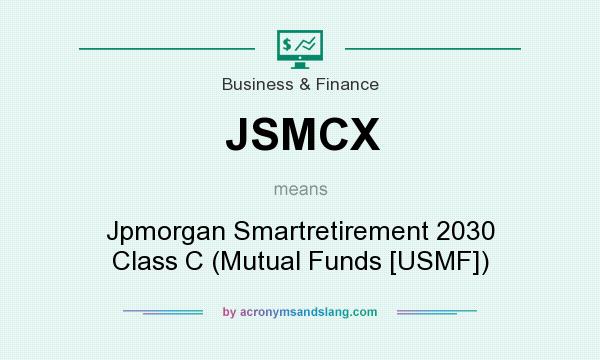 What does JSMCX mean? It stands for Jpmorgan Smartretirement 2030 Class C (Mutual Funds [USMF])
