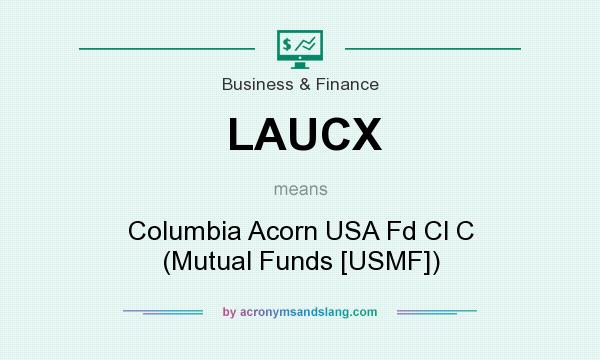 What does LAUCX mean? It stands for Columbia Acorn USA Fd Cl C (Mutual Funds [USMF])