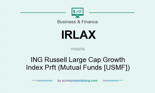 What does IRLAX mean? It stands for ING Russell Large Cap Growth Index Prft (Mutual Funds [USMF])