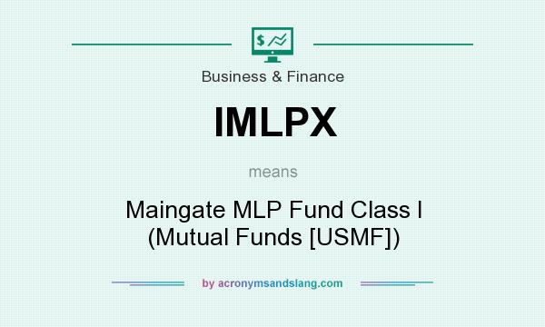 What does IMLPX mean? It stands for Maingate MLP Fund Class I (Mutual Funds [USMF])