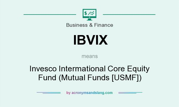 What does IBVIX mean? It stands for Invesco Intermational Core Equity Fund (Mutual Funds [USMF])