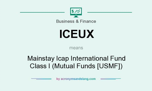 What does ICEUX mean? It stands for Mainstay Icap International Fund Class I (Mutual Funds [USMF])