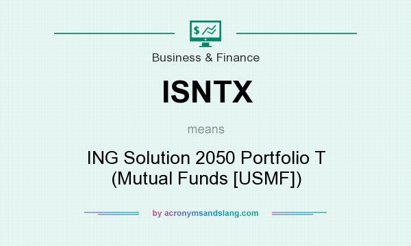 What does ISNTX mean? It stands for ING Solution 2050 Portfolio T (Mutual Funds [USMF])