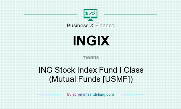What does INGIX mean? It stands for ING Stock Index Fund I Class (Mutual Funds [USMF])