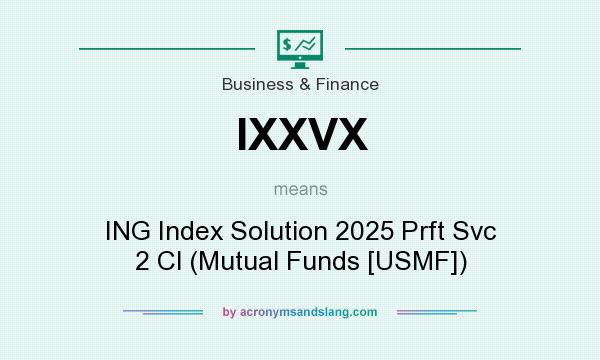 What does IXXVX mean? It stands for ING Index Solution 2025 Prft Svc 2 Cl (Mutual Funds [USMF])
