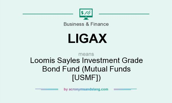 What does LIGAX mean? It stands for Loomis Sayles Investment Grade Bond Fund (Mutual Funds [USMF])