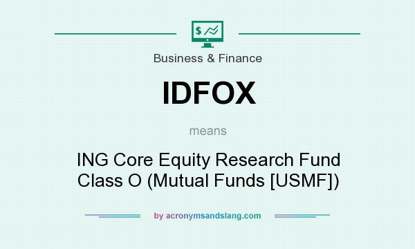What does IDFOX mean? It stands for ING Core Equity Research Fund Class O (Mutual Funds [USMF])