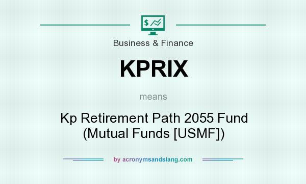 What does KPRIX mean? It stands for Kp Retirement Path 2055 Fund (Mutual Funds [USMF])