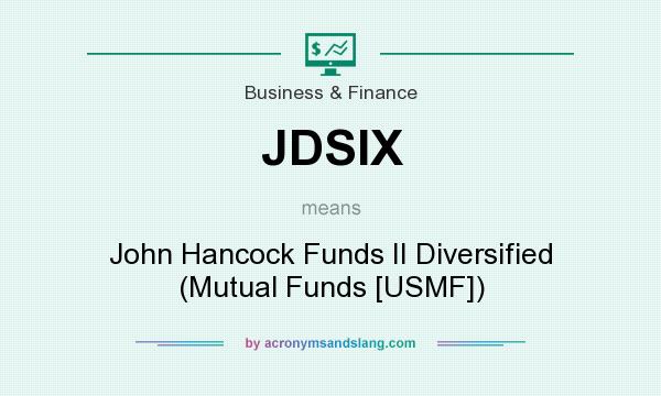 What does JDSIX mean? It stands for John Hancock Funds II Diversified (Mutual Funds [USMF])