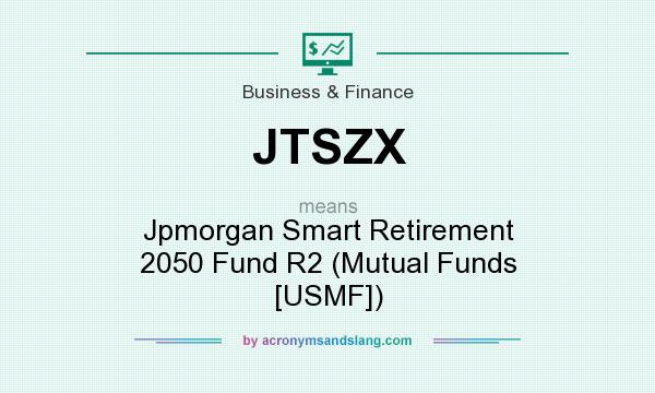 What does JTSZX mean? It stands for Jpmorgan Smart Retirement 2050 Fund R2 (Mutual Funds [USMF])