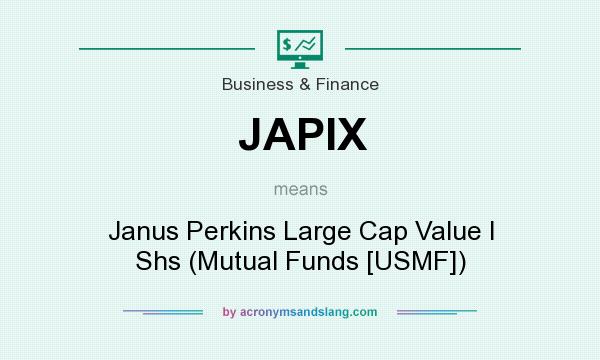 What does JAPIX mean? It stands for Janus Perkins Large Cap Value I Shs (Mutual Funds [USMF])