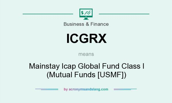 What does ICGRX mean? It stands for Mainstay Icap Global Fund Class I (Mutual Funds [USMF])