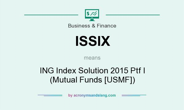 What does ISSIX mean? It stands for ING Index Solution 2015 Ptf I (Mutual Funds [USMF])