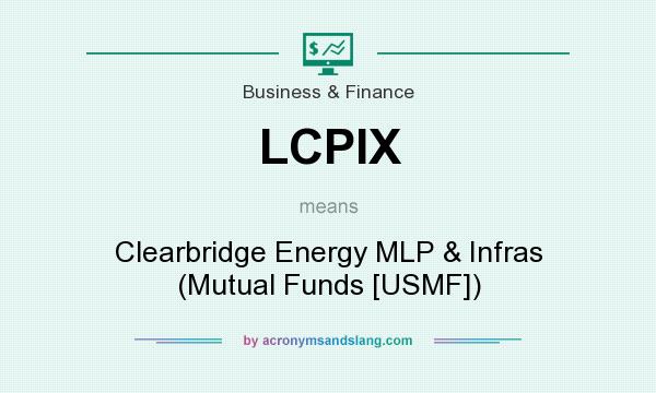 What does LCPIX mean? It stands for Clearbridge Energy MLP & Infras (Mutual Funds [USMF])