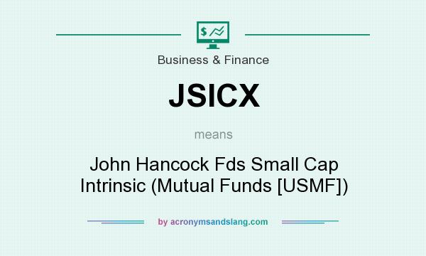 What does JSICX mean? It stands for John Hancock Fds Small Cap Intrinsic (Mutual Funds [USMF])