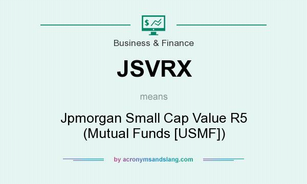 What does JSVRX mean? It stands for Jpmorgan Small Cap Value R5 (Mutual Funds [USMF])