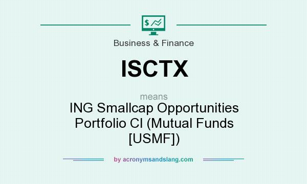What does ISCTX mean? It stands for ING Smallcap Opportunities Portfolio Cl (Mutual Funds [USMF])