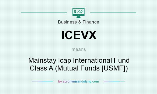 What does ICEVX mean? It stands for Mainstay Icap International Fund Class A (Mutual Funds [USMF])