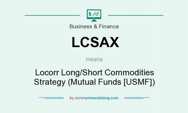 What does LCSAX mean? It stands for Locorr Long/Short Commodities Strategy (Mutual Funds [USMF])