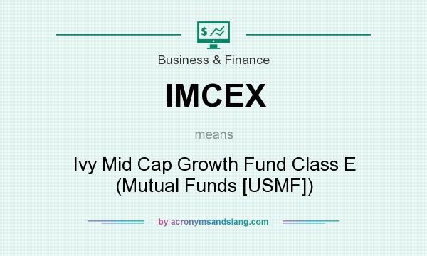 What does IMCEX mean? It stands for Ivy Mid Cap Growth Fund Class E (Mutual Funds [USMF])