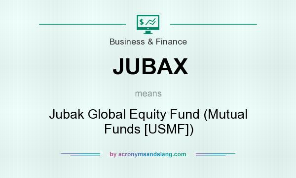 What does JUBAX mean? It stands for Jubak Global Equity Fund (Mutual Funds [USMF])