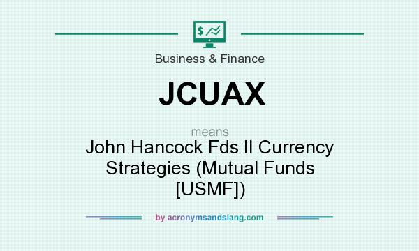What does JCUAX mean? It stands for John Hancock Fds II Currency Strategies (Mutual Funds [USMF])