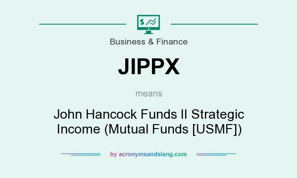 What does JIPPX mean? It stands for John Hancock Funds II Strategic Income (Mutual Funds [USMF])