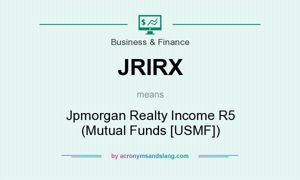 What does JRIRX mean? It stands for Jpmorgan Realty Income R5 (Mutual Funds [USMF])