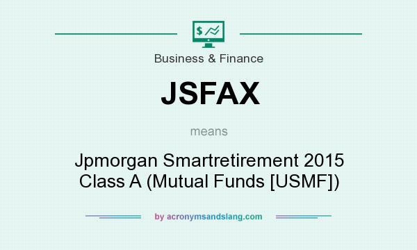 What does JSFAX mean? It stands for Jpmorgan Smartretirement 2015 Class A (Mutual Funds [USMF])