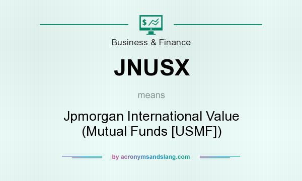 What does JNUSX mean? It stands for Jpmorgan International Value (Mutual Funds [USMF])
