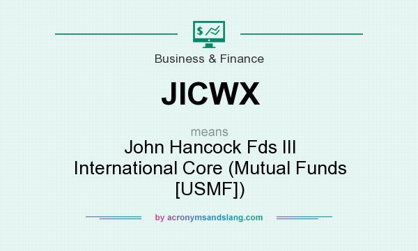 What does JICWX mean? It stands for John Hancock Fds III International Core (Mutual Funds [USMF])