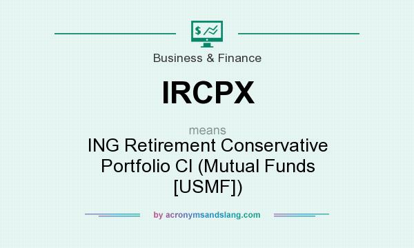 What does IRCPX mean? It stands for ING Retirement Conservative Portfolio Cl (Mutual Funds [USMF])