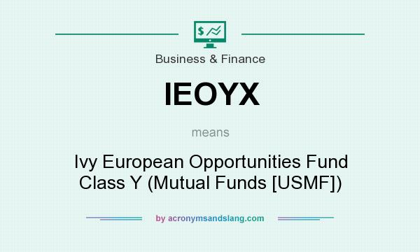 What does IEOYX mean? It stands for Ivy European Opportunities Fund Class Y (Mutual Funds [USMF])