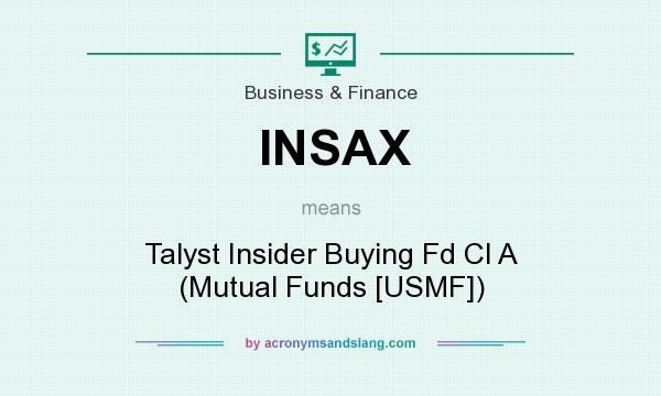What does INSAX mean? It stands for Talyst Insider Buying Fd Cl A (Mutual Funds [USMF])