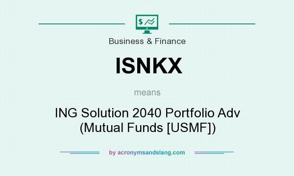 What does ISNKX mean? It stands for ING Solution 2040 Portfolio Adv (Mutual Funds [USMF])